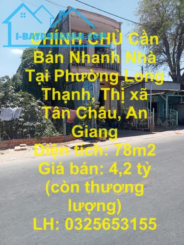 CHÍNH CHỦ Cần Bán Nhanh Nhà Tại Phường Long Thạnh, Thị xã Tân Châu, An Giang